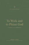 To Walk and to Please God - A Theology of 1 and 2 Thessalonians - NTTS